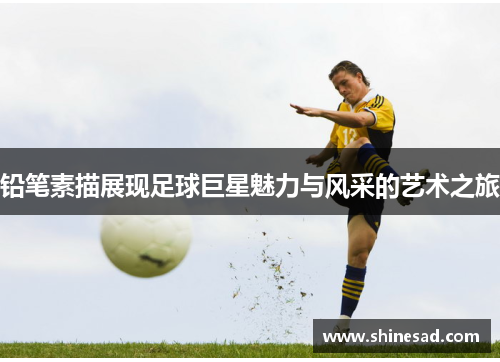 铅笔素描展现足球巨星魅力与风采的艺术之旅