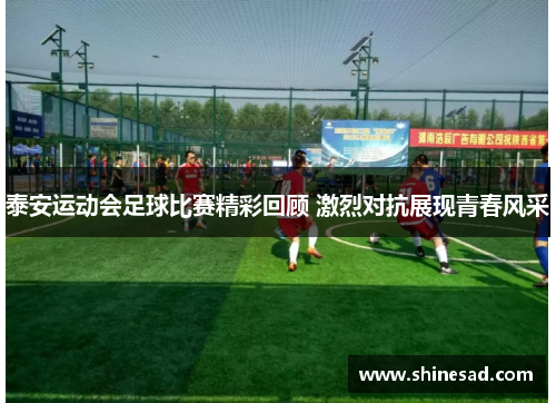 泰安运动会足球比赛精彩回顾 激烈对抗展现青春风采