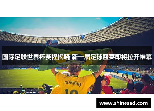 国际足联世界杯赛程揭晓 新一届足球盛宴即将拉开帷幕